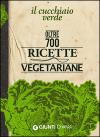 IL CUCCHIAIO VERDE. OLTRE 700 RICETTE VE