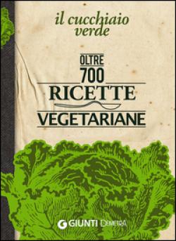 IL CUCCHIAIO VERDE. OLTRE 700 RICETTE VE