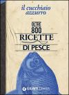 IL CUCCHIAIO AZZURRO. OLTRE 800 RICETTE