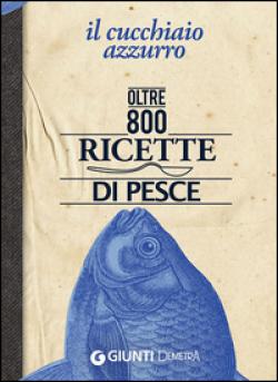IL CUCCHIAIO AZZURRO. OLTRE 800 RICETTE