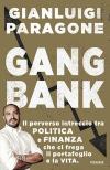 GangBank. Il Perverso Intreccio Tra Politica E Finanza Che Ci Frega Il Portafoglio E La Vita