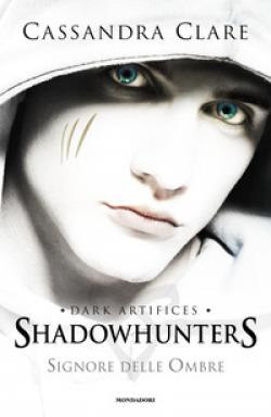 Signore Delle Ombre. Dark Artifices. Shadowhunters