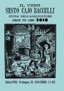 Il Vero Sesto Cajo Baccelli. Guida Dell'agricoltore. Lunario Per L'anno 2018